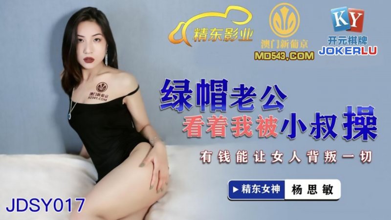  JDSY017.杨思敏.绿帽老公看着我被小叔操.有钱能让女人背叛一切.精东影业