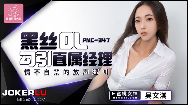  PMC-347 吴文淇 黑丝OL勾引直属经理 情不自禁的放声淫叫 蜜桃影像传媒