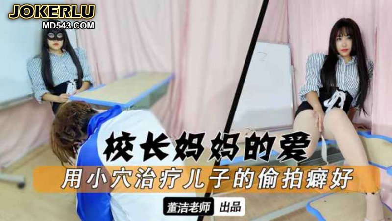  校长是我妈用小穴拯救偷拍狂儿子 董洁 麻豆传媒映画